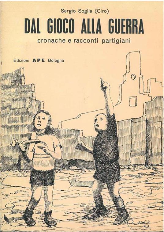 Dal gioco alla guerra. Cronache e racconti partigiani Disegni e cop. di C. Caporale - Sergio Soglia - copertina