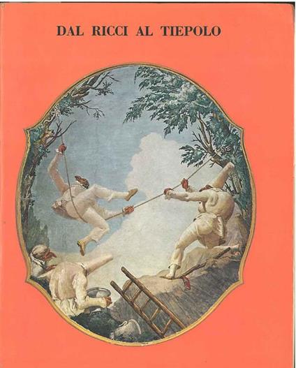 Dal Ricci al Tiepolo. I pittori di figura del settecento a Venezia. Catalogo, Venezia, giugno - ottobre 1969 - Pietro Zampetti - copertina