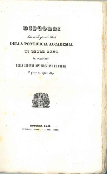 Discorsi letti nella grand'aula della Pontificia Accademia di Belle Arti in occasione della solenne distribuzione de' premi il giorno 24 agosto 1837 - copertina
