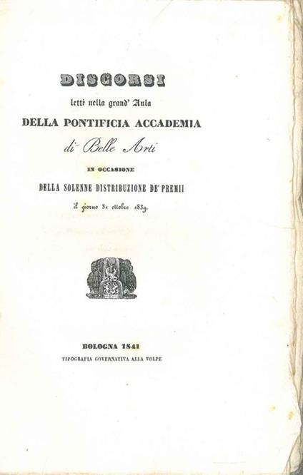 Discorsi letti nella grand'aula della Pontificia Accademia di Belle Arti in occasione della solenne distribuzione de' premi il giorno 31 ottobre 1839 - copertina