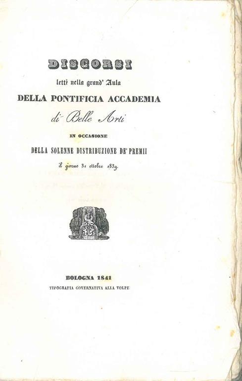 Discorsi letti nella grand'aula della Pontificia Accademia di Belle Arti in occasione della solenne distribuzione de' premi il giorno 31 ottobre 1839 - copertina