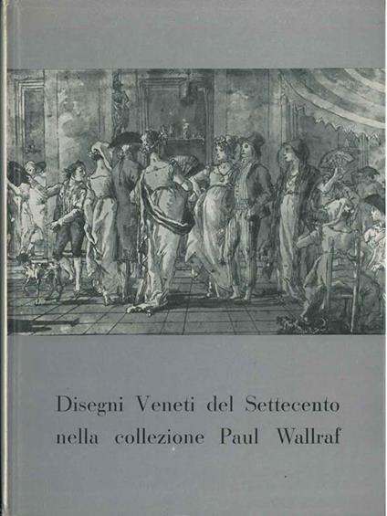 Disegni Veneti del Settecento nella collezione di Paul Wallraf - Antonio Morassi - copertina