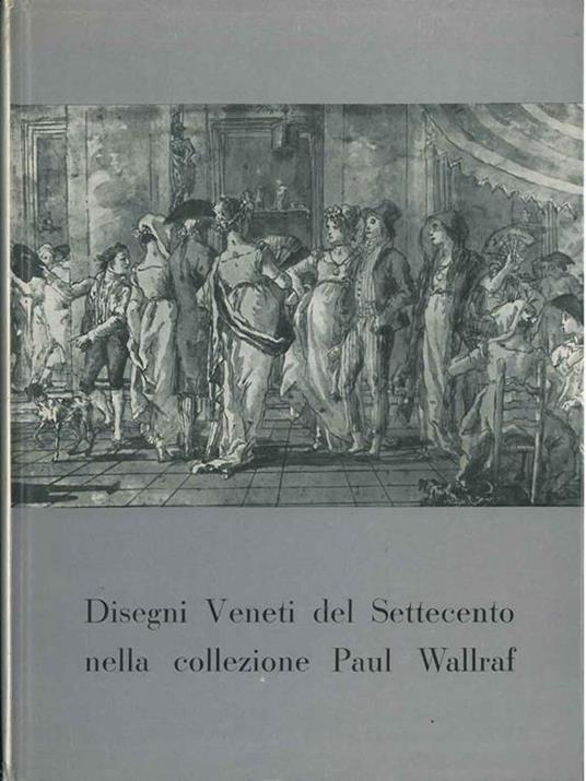 Disegni Veneti del Settecento nella collezione di Paul Wallraf - Antonio Morassi - copertina