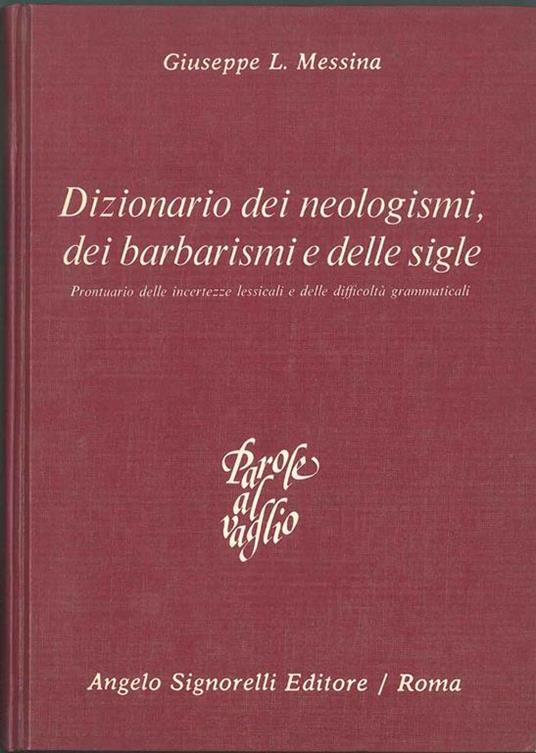 Dizionario dei neologismi, dei barbarismi e delle sigle. Prontuario delle incertezze lessicali e delle difficoltà grammaticali - Giuseppe L. Messina - copertina