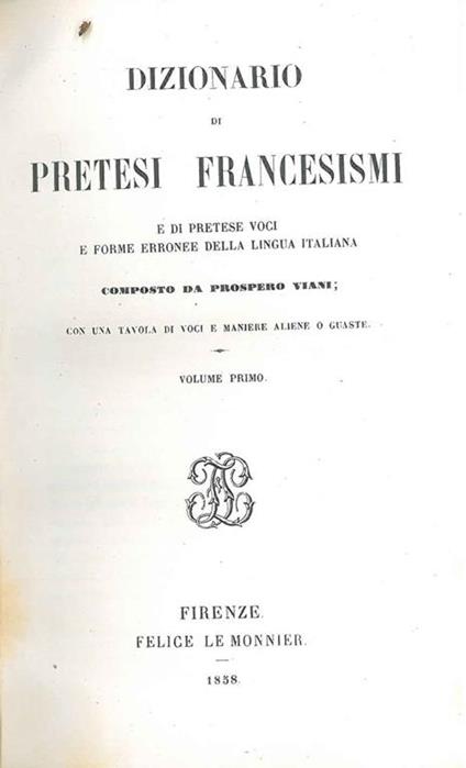 Dizionario di pretesi francesismi e di pretese voci e forme della lingua italiana... con una tavola di voci aliene o guaste - Prospero Viani - copertina