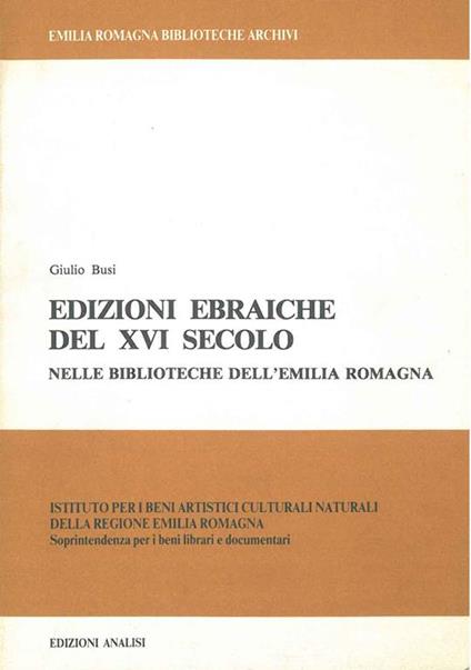 Edizioni ebraiche del XVI secolo nelle biblioteche dell'Emilia Romagna Prefazione di G. Tamari - Giulio Busi - copertina