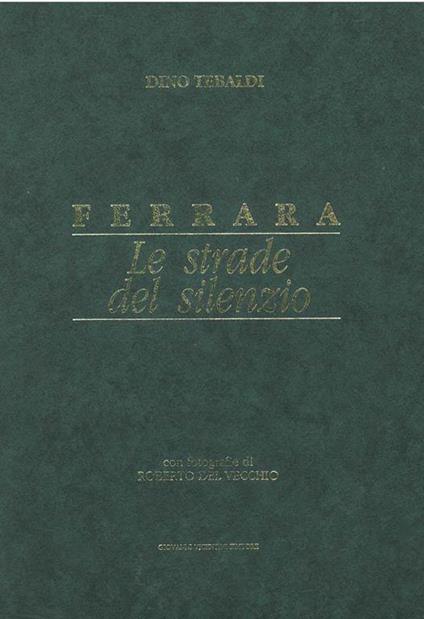 Ferrara. Le strade del silenzio. Con fotografie di Roberto del Vecchio - Dino Tebaldi - copertina