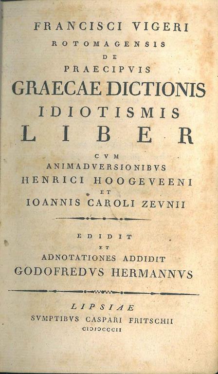 Francisci Vigeri Rotomagensis De praecipuis graecae dictionis idiotismis liber cum animadversionibus Henrici Hoogeveeni et Ioannis Caroli Zeunii. Edidit et annotationes addidit Godofredus Hermannus - François Vigier - copertina