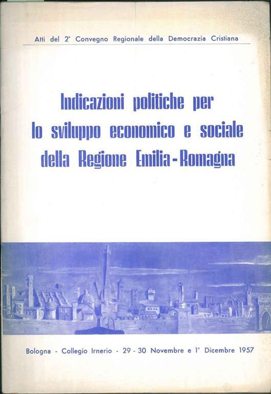 Indicazioni politiche per lo sviluppo economico e sociale della Regione Emilia Romagna. Atti del 2° convegno regionale della DC - Cristiana Democrazia - copertina