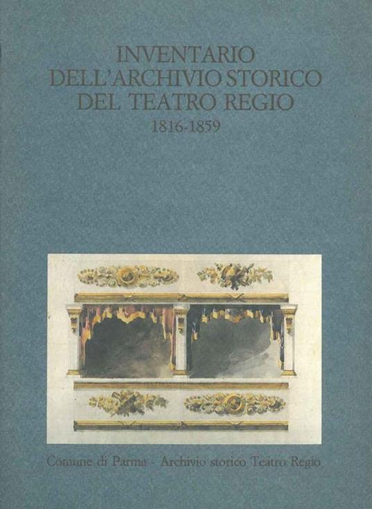 Inventario dell'archivio storico del Teatro Regio 1816-1859 Saggio introduttivo di Valerio Cervetti - copertina
