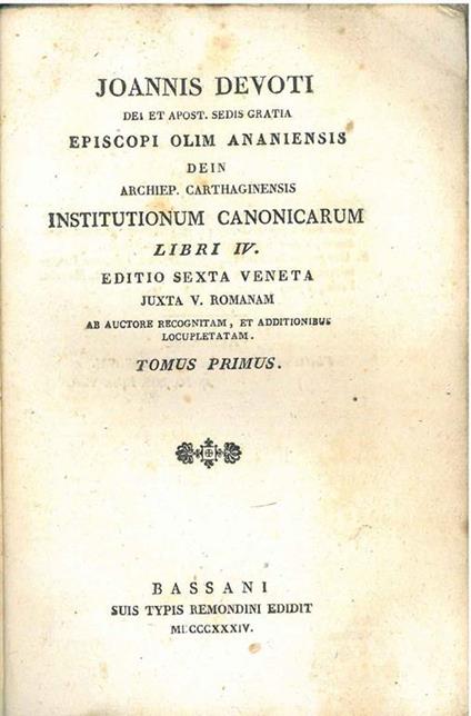 Joannis Devoti dei et apost. sedis gratia episcopi olim Ananiensis dein archiep. Carthaginensis Institutionum Canonicarum libri IV. Editio sexta veneta juxta V. Romanam ab auctore recognitam, et additionibus locupletatam - Giovanni Devoti - copertina