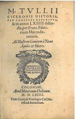 M. Tullii Ciceronis historia, per consules descripta, & in annos 64 distincta, per Franc. Fabricium Marcoduranum. Ad illustrem comitem à nova aquila et moers