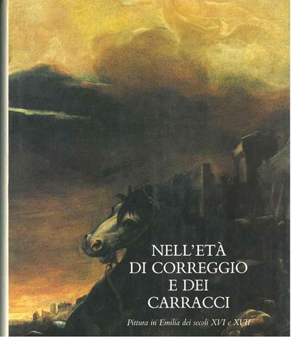 Nell'età di Correggio e dei Carracci. Pittura in Emilia nei secoli XVI e XVII. Bologna, settembre - novembre 1986 - Andrea Emiliani - copertina