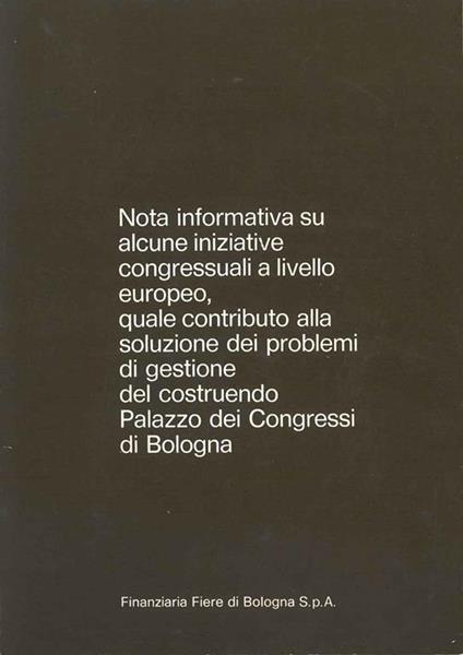 Nota informativa su alcune iniziative congressuali a livello europeo, quale contributo alla soluzione dei problemi di gestione del costruendo Palazzo dei Congressi di Bologna - copertina