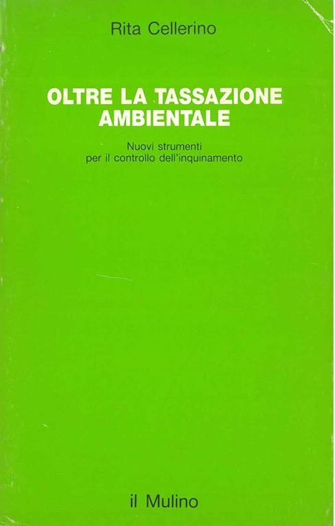 Oltre la tassazione ambientale. Nuovi strumenti per il controllo dell'inquinamento - Rita Cellerino - copertina