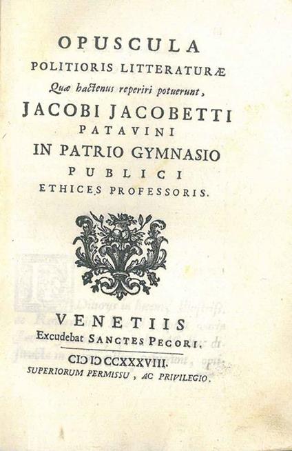 Opuscula politioris litteraturae quae hactenus reperiri potuerunt, Jacobi Jacobetti patavini in patrio gymnasio publici ethices professoris - Giacomo Giacometti - copertina