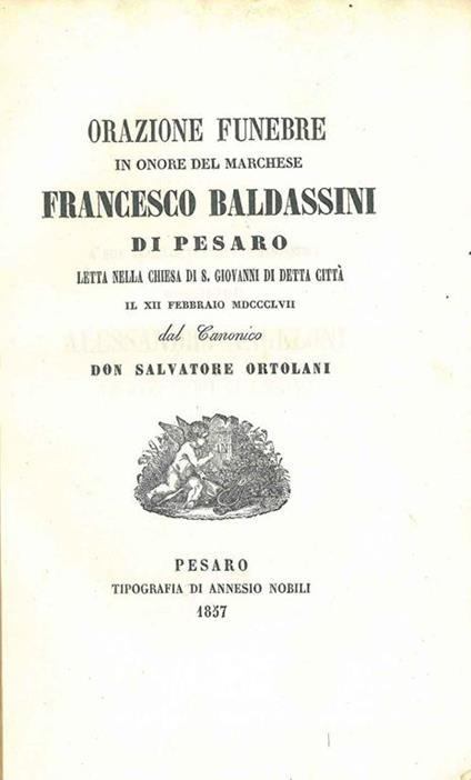 Orazione funebre in onore del Marchese Francesco Baldassini di Pesaro letta nella Chiesa di S. Giovanni di detta città.. - Salvatore Ortolani - copertina