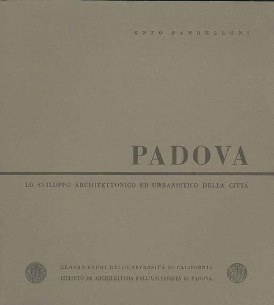 Padova. Lo sviluppo architettonico ed urbanistico della città - Enzo Bandelloni - copertina