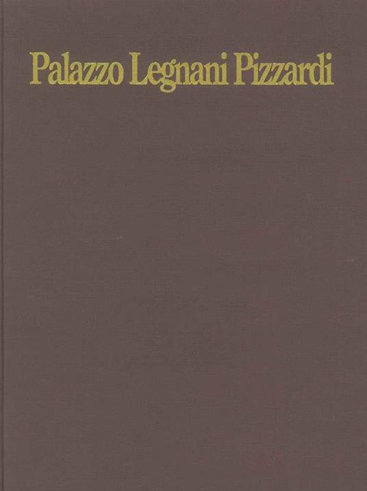Palazzo Legnani Pizzardi. Introduzione di Mario Fanti - Marco Marchetti - copertina