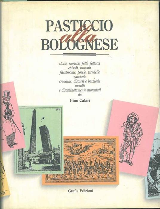 Pasticcio alla bolognese. Storie, storielle, fatti, fattacci, episodi, racconti.. - Gino Calari - copertina