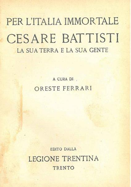 Per l'Italia immortale : Cesare Battisti la sua terra la sua gente - Oreste Ferrari - copertina