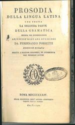 Prosodia della lingua latina che forma la seconda parte della grammatica esposta per interrogazioni ad uso de' giovani studiosi da Ferdinando Porretti. Edizione romana ridotta a maggior chiarezza, ed accresciuta dal medesimo autore