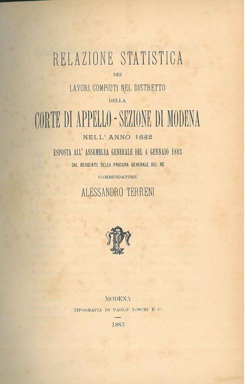 Relazione statistica dei lavori compiuti nel distretto della corte di appello-sezione di Modena nell'anno 1882 esposta all'assemblea generale del 4 gennaio 1883 - Alessandro Terreni - copertina