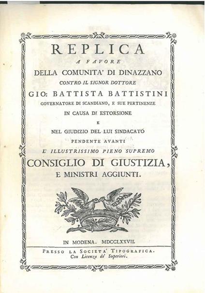 Replica a favore della comunità di Dinazzano contro il signor Dottore Gio. Battista Battistini governatore di Scandiano, e sue pertinenze in causa di estorsione e nel giudizio del lui sindacato pendente avanti l'illustrissimo pieno supremo consiglio  - Giovanni Bertolani - copertina