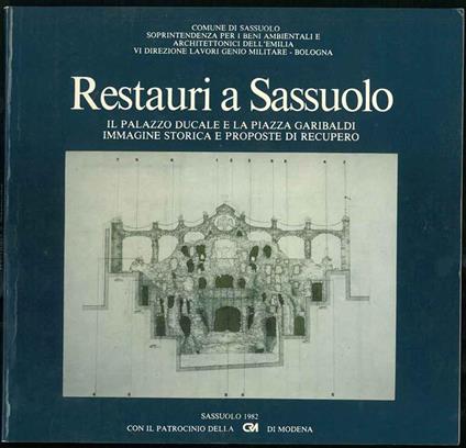 Restauri a Sassuolo. Il palazzo Ducale e la piazza Garibaldi. Immagine storica e proposte di recupero - copertina