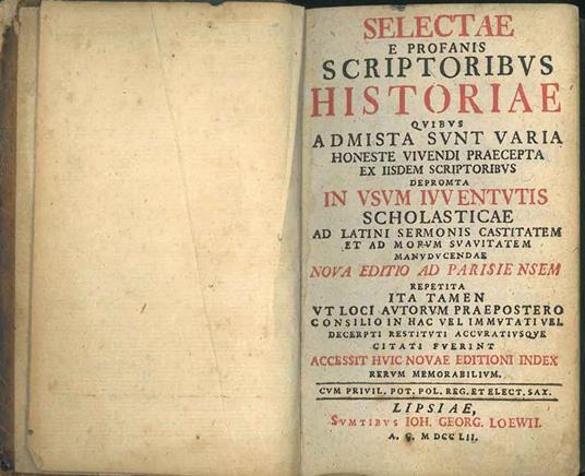 Selectae E Profanis Scriptoribus Historiae Quibus Admista Sunt Varia Honeste Vivendi Praecepta Ex Iisdem Scriptoribus Depromta In Usum Iuventutis Scholasticae Ad Latini Sermonis Castitatem Et Ad Morum Suavitatem Manuducendae. Nova Editio Ad Parisiens - copertina