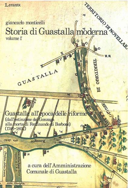Storia di Guastalla moderna. Volume 1° (il solo stampato): Guastalla all'epoca delle riforme. (Dall'estinzione dei Gonzaga alla morte di Ferdinando di Borbone. 1746-1802) - Giancarlo Monticelli - copertina