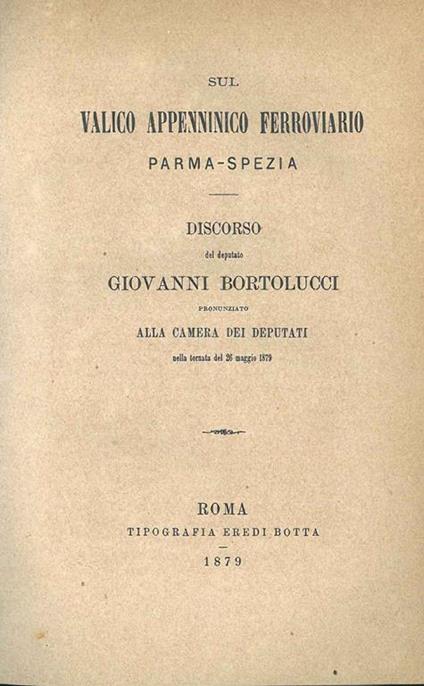 Sul valico appenninico Parma-Spezia. Discorso di Giovanni Bortolucci pronunziato alla Camera dei Deputati nella tornata del 26 maggio 1879 - Giovanni Bortolucci - copertina