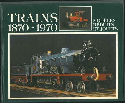 Trains 1870-1970. Modèles réduits et jouets - Allen Levy - copertina