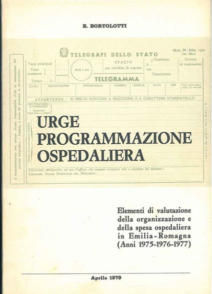 Urge programmazione ospedaliera. Elementi di valutazione della organizzazione e della spesa ospedaliera in Emilia-Romagna (1975-1977) - E. Bortolotti - copertina