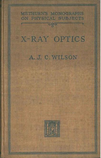X-Ray Optics. The Diffraction of X-Rays by finite and imperfect crystals - Angus Wilson - copertina