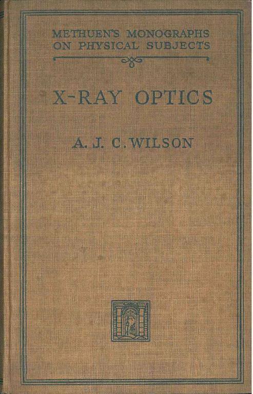 X-Ray Optics. The Diffraction of X-Rays by finite and imperfect crystals - Angus Wilson - copertina