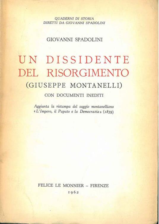Un dissidente del Risorgimento (Giuseppe Montanelli) con documenti inediti. Aggiunta la ristampa del saggio montanelliano "L'impero, il Papato e la Democrazia" (1859). Copia autografata - Giovanni Spadolini - copertina