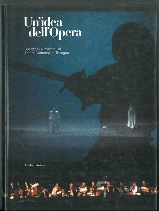 Un  idea dell'Opera. Spettacoli e interpreti al Teatro Comunale di Bologna 1984-1989 Presentazione di C. Fontana - copertina