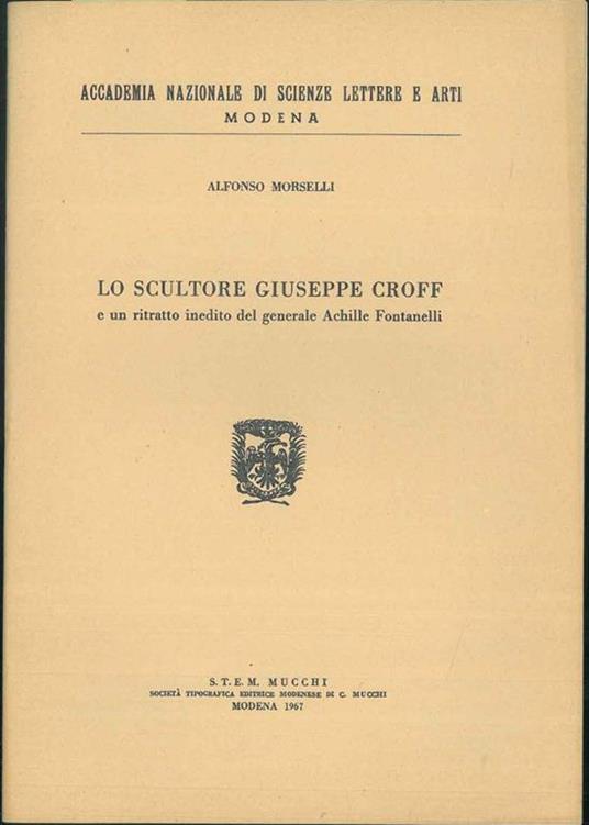 Lo scultore Giuseppe Croff e un ritratto inedito del generale Achille Fontanelli - Alfonso Morselli - copertina