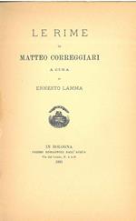Le rime di Matteo Correggiari a cura di Ernesto Lamma. (Scelta di curiosità letterarie inedite o rare dal secolo XIII al XVII in appendice alla collezione di opere inedite o rar diretta da Giosué Carducci)