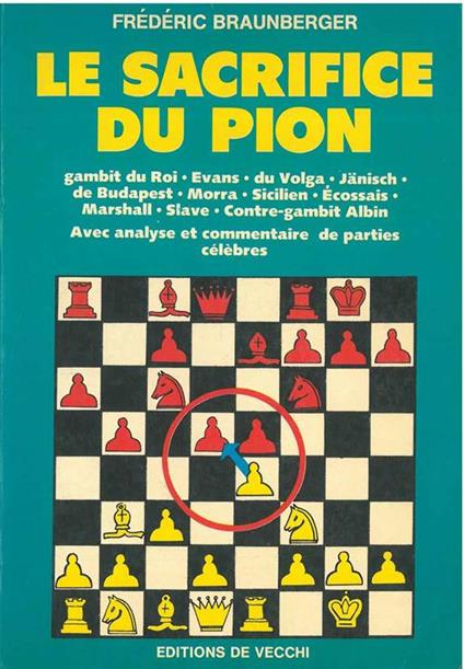Le sacrifice du pion. Gambit du Roi, Evans, du Volga, Janisch, de Budapest, Morra, Sicilien, Ecossais, Marshall, Slave, Contre-gambit Albin. Avec analyse et commentaire de parties célèbres - Frédéric Braunberger - copertina