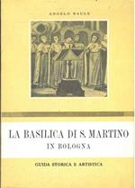 La Basilica di S. Martino in Bologna. Guida storica e artistica