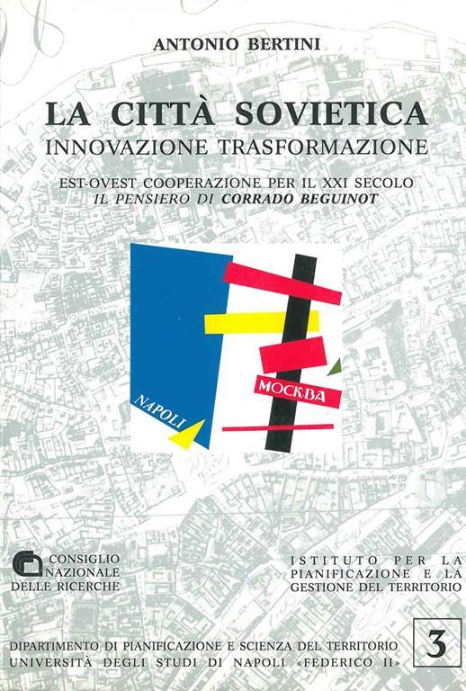 La città sovietica. Innovazione trasformazione. Est-ovest cooperazione per il XXI secolo. Il pensiero di C. Beguinot - Antonio Bertini - copertina