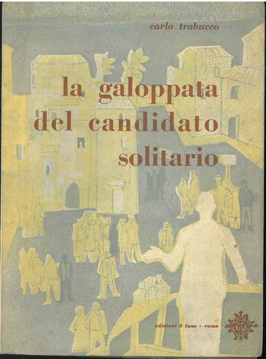 La galoppata del candidato solitario. (Confidenze riservate agli amici) - Carlo Trabucco - copertina