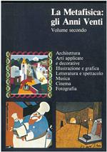 La metafisica: gli anni venti. Volume secondo. Architettura, arti applicate e decorative, illustrazione grafica, letteratura e spettacolo, musica, cinema, fotografia