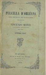 La pulcella dèOrleans del signor Voltaire tradotta da Vincenzo Monti e per la prima volta pubblicata per cura di Ettore Toci