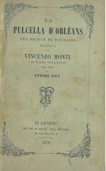 La pulcella dèOrleans del signor Voltaire tradotta da Vincenzo Monti e per la prima volta pubblicata per cura di Ettore Toci