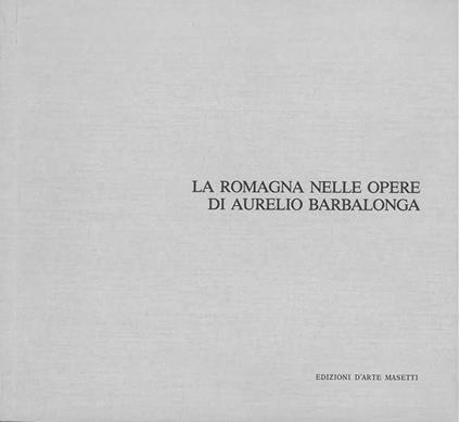 La Romagna nelle opere di Aurelio Barbalonga - Nadia Rossi - copertina