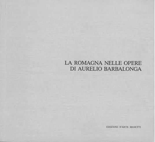 La Romagna nelle opere di Aurelio Barbalonga - Nadia Rossi - copertina