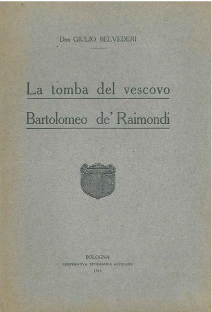 La tomba del vescovo Bartolomeo de' Raimondi. Copia autografata - Giulio Belvederi - copertina